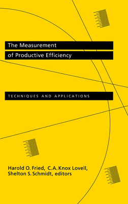 The Measurement of Productive Efficiency: Techniques and Applications - Fried, Harold O (Editor), and Schmidt, Shelton S (Editor), and Lovell, C A Knox (Editor)
