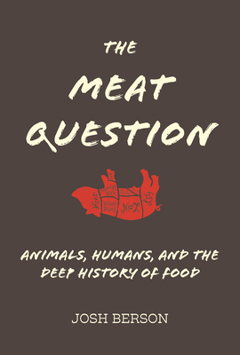 The Meat Question: Animals, Humans, and the Deep History of Food - Berson, Josh