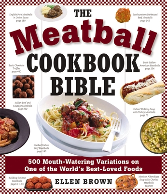 The Meatball Cookbook Bible: Foods from Soups to Desserts-500 Recipes That Make the World Go Round - Brown, Ellen