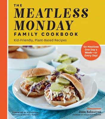 The Meatless Monday Family Cookbook: Kid-Friendly, Plant-Based Recipes [Go Meatless One Day a Week - Or Every Day!] - Sebestyen, Jenn, and Lerner, Sid (Foreword by)