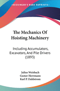 The Mechanics Of Hoisting Machinery: Including Accumulators, Excavators, And Pile Drivers (1893)