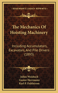 The Mechanics of Hoisting Machinery: Including Accumulators, Excavators, and Pile-Drivers; A Text-Book for Technical Schools and a Guide for Practical Engineers