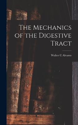 The Mechanics of the Digestive Tract - Alvarez, Walter C