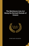 The Mechinces Lien Act Benig the Revised Statude of Ontario