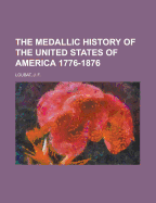 The medallic history of the United States of America, 1776-1876.