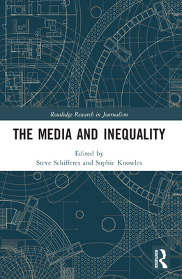 The Media and Inequality - Schifferes, Steve (Editor), and Knowles, Sophie (Editor)