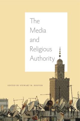 The Media and Religious Authority - Hoover, Stewart M (Editor)