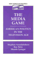 The Media Game: American Politics in the Television Age