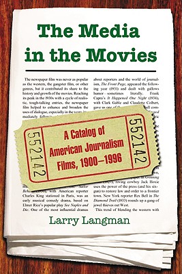 The Media in the Movies: A Catalog of American Journalism Films, 1900-1996 - Langman, Larry