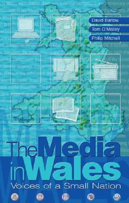 The Media in Wales: Voices of a Small Nation - Barlow, David, M.R., and Mitchell, Philip, and O'Malley, Tom