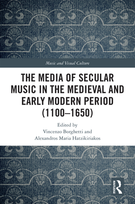 The Media of Secular Music in the Medieval and Early Modern Period (1100-1650) - Borghetti, Vincenzo (Editor), and Hatzikiriakos, Alexandros Maria (Editor)