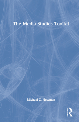 The Media Studies Toolkit - Newman, Michael Z