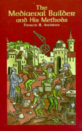 The Mediaeval Builder and His Methods - Andrews, Francis Baugh