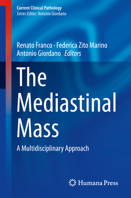 The Mediastinal Mass: A Multidisciplinary Approach - Franco, Renato (Editor), and Zito Marino, Federica (Editor), and Giordano, Antonio, MD (Editor)