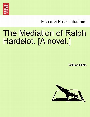 The Mediation of Ralph Hardelot. [A Novel.] - Minto, William