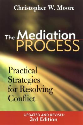 The Mediation Process: Practical Strategies for Resolving Conflict - Moore, Christopher W