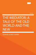 The Mediator; A Tale of the Old World and the New