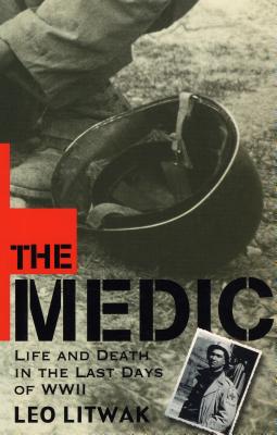 The Medic: Life and Death in the Last Days of WWII - Litwak, Leo