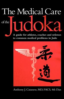 The Medical Care of the Judoka: A Guide for Athletes, Coaches and Referees to Common Medical Problems in Judo - Catanese, Anthony J