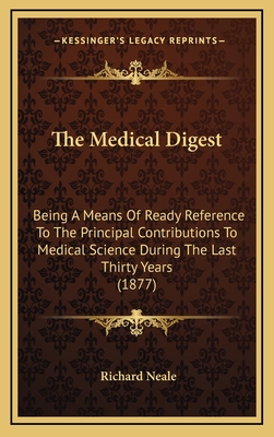 The Medical Digest: Being A Means Of Ready Reference To The Principal Contributions To Medical Science During The Last Thirty Years (1877) - Neale, Richard