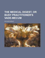 The Medical Digest, or Busy Practitioner's Vade Mecum ...