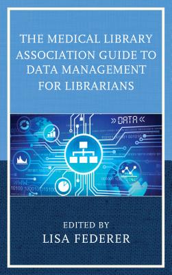 The Medical Library Association Guide to Data Management for Librarians - Federer, Lisa (Editor)