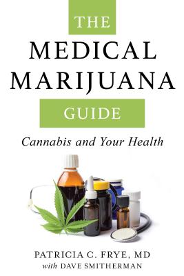 The Medical Marijuana Guide: Cannabis and Your Health - Frye, Patricia C, and Smitherman, Dave