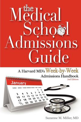 The Medical School Admissions Guide: A Harvard MD's Week-By-Week Admissions Handbook, 2nd Edition - Miller, Suzanne M