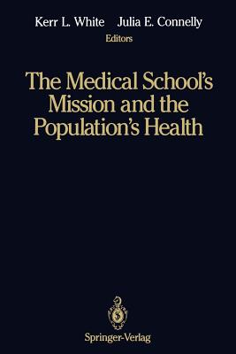 The Medical School's Mission and the Population's Health: Medical Education in Canada, the United Kingdom, the United States, and Australia - White, Kerr L (Editor), and Connelly, Julia E (Editor)