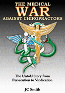 The Medical War Against Chiropractors: The Untold Story from Persecution to Vindication