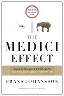 The Medici Effect: What Elephants and Epidemics Can Teach Us about Innovation: With a New Preface and Discussion Guide