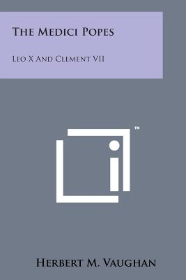 The Medici Popes: Leo X and Clement VII - Vaughan, Herbert M