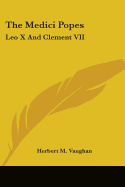 The Medici Popes: Leo X And Clement VII