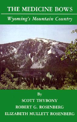 The Medicine Bows: Wyoming's Mountain Country - Thybony, Scott, and Rosenberg, Robert G, and Rosenberg, Elizabeth Mullett