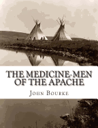 The Medicine-Men of the Apache - Bourke, John G