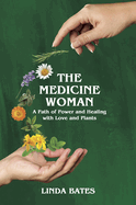 The Medicine Woman: A Path of Power and Healing with Love and Plants