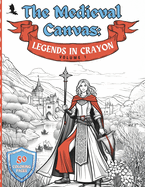 The Medieval Canvas: Legends in Crayon Volume 1: Discover Enchanted Castles and Dragon Lore in 50 Kid-Friendly Medieval Coloring Pages for Creative Play and Learning