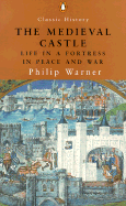 The Medieval Castle: Life in a Fortress in Peace and War - Warner, Philip