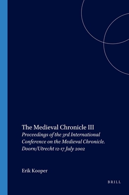 The Medieval Chronicle III: Proceedings of the 3rd International Conference on the Medieval Chronicle. Doorn/Utrecht 12-17 July 2002 - Kooper, Erik (Volume editor)