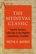 The Medieval Classic: Twelfth-Century Latin Epic and the Virgilian Commentary Tradition