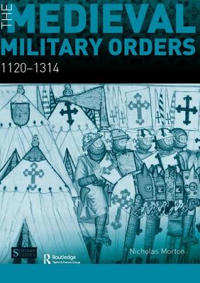 The Medieval Military Orders: 1120-1314 - Morton, Nicholas