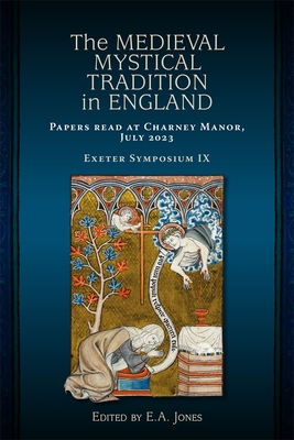 The Medieval Mystical Tradition in England: Papers Read at Charney Manor, July 2023 [Exeter Symposium IX] - Jones, E A (Editor), and Kraebel, Andrew B (Contributions by), and Sutherland, Annie (Contributions by)