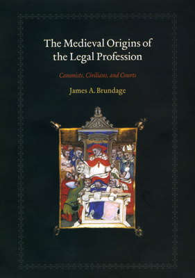 The Medieval Origins of the Legal Profession: Canonists, Civilians, and Courts - Brundage, James A, Professor