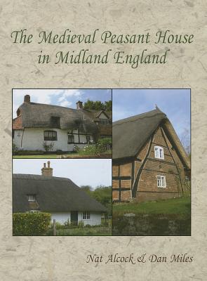 The Medieval Peasant House in Midland England - Alcock, Nat, and Miles, Dan