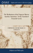 The Meditations of the Emperor Marcus Aurelius Antoninus. Newly Translated From the Greek: With Notes, and an Account of his Life. Fourth Edition