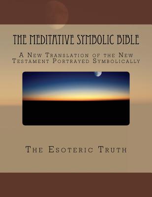 The Meditative Symbolic Bible: A New Translation of the New Testament Portrayed Symbolically - Translation, Committee on
