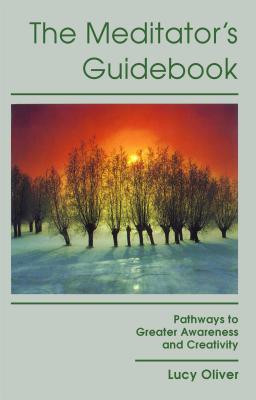 The Meditator's Guidebook: Pathways to Greater Awareness and Creativity - Oliver, Lucy