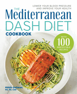 The Mediterranean Dash Diet Cookbook: Lower Your Blood Pressure and Improve Your Health