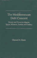 The Mediterranean Debt Crescent: Money and Power in Algeria, Egypt, Morocco, Tunisia, and Turkey