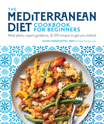 The Mediterranean Diet Cookbook for Beginners: Meal Plans, Expert Guidance, and 100 Recipes to Get You Started - Paravantes, Elena